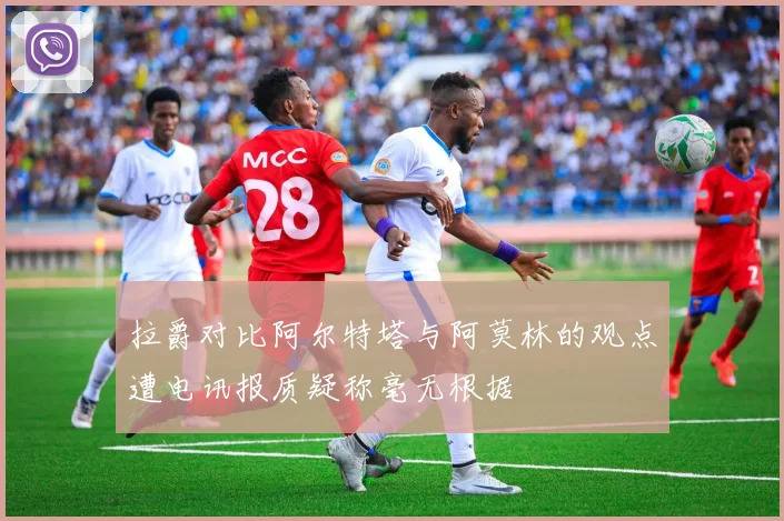 拉爵对比阿尔特塔与阿莫林的观点遭电讯报质疑称毫无根据