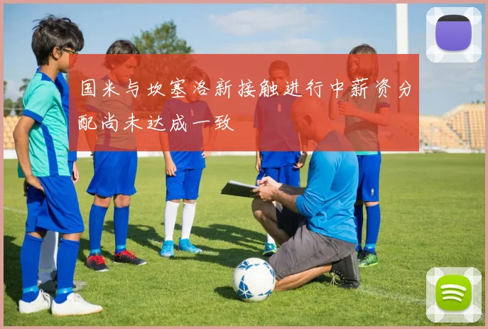 国米与坎塞洛新接触进行中薪资分配尚未达成一致