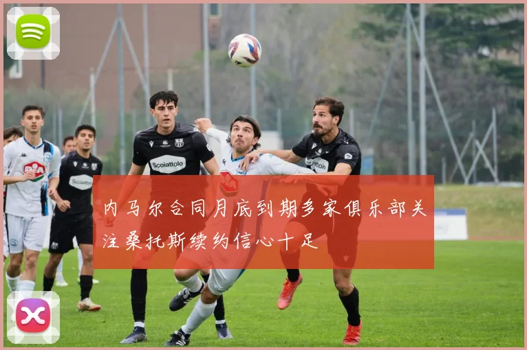 内马尔合同月底到期多家俱乐部关注桑托斯续约信心十足